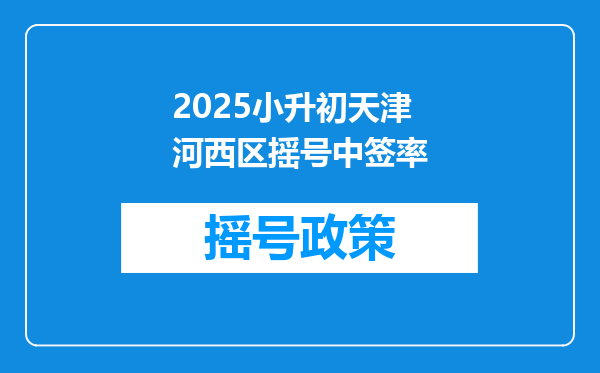 2025小升初天津河西区摇号中签率