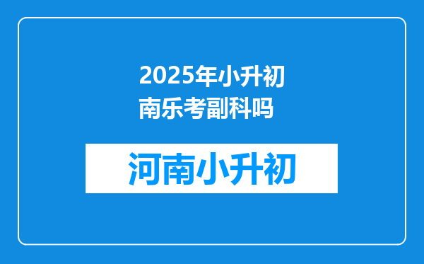 2025年小升初南乐考副科吗