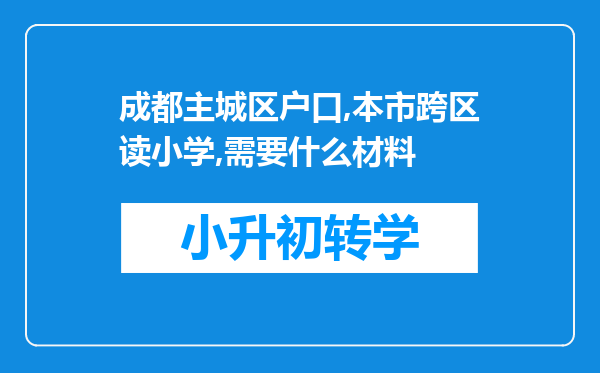 成都主城区户口,本市跨区读小学,需要什么材料