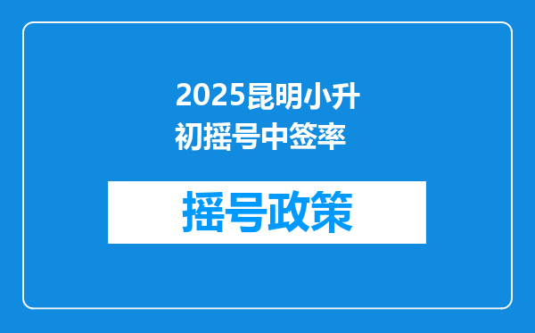 2025昆明小升初摇号中签率