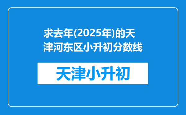 求去年(2025年)的天津河东区小升初分数线