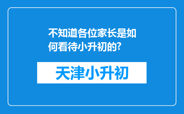 不知道各位家长是如何看待小升初的?