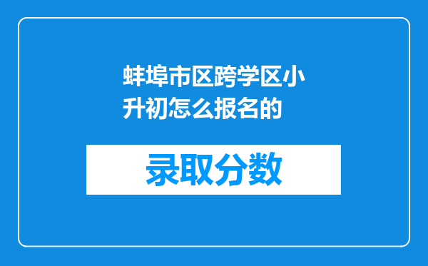 蚌埠市区跨学区小升初怎么报名的