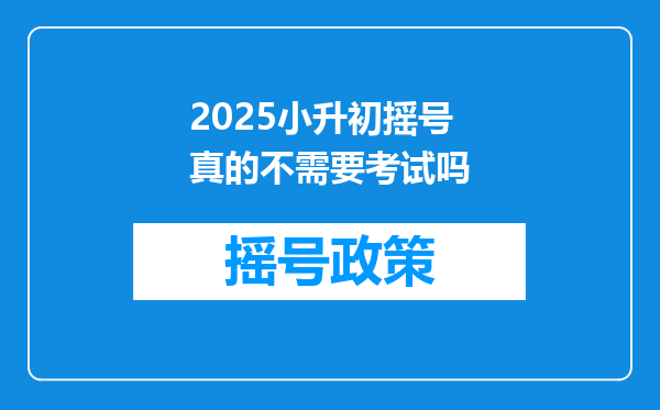 2025小升初摇号真的不需要考试吗