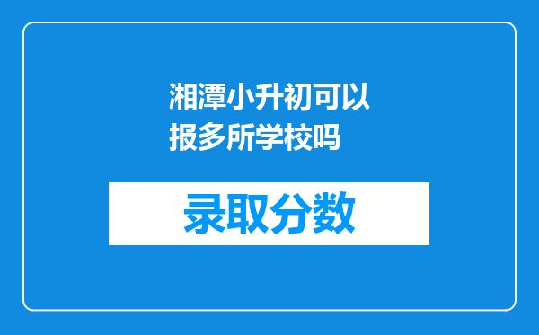 湘潭小升初可以报多所学校吗