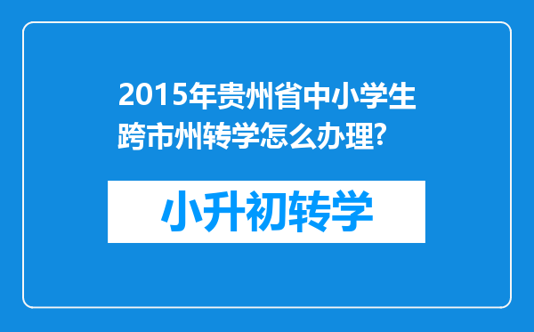 2015年贵州省中小学生跨市州转学怎么办理?