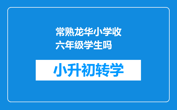 常熟龙华小学收六年级学生吗