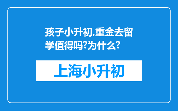 孩子小升初,重金去留学值得吗?为什么?