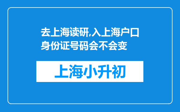 去上海读研,入上海户口身份证号码会不会变