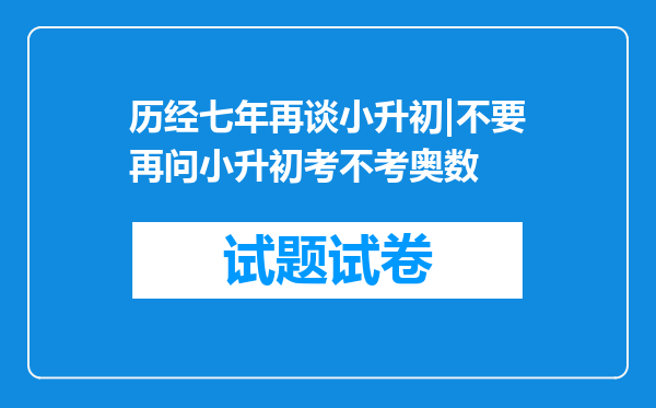 历经七年再谈小升初|不要再问小升初考不考奥数