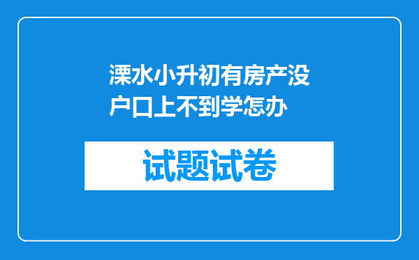 溧水小升初有房产没户口上不到学怎办