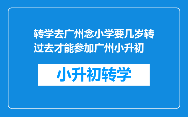 转学去广州念小学要几岁转过去才能参加广州小升初