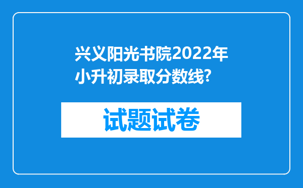 兴义阳光书院2022年小升初录取分数线?