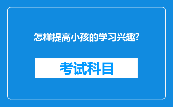 怎样提高小孩的学习兴趣?