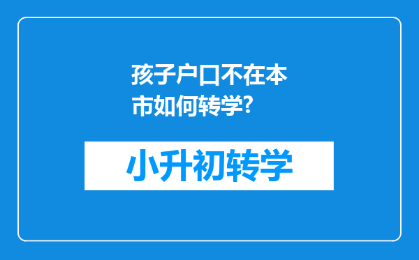 孩子户口不在本市如何转学?