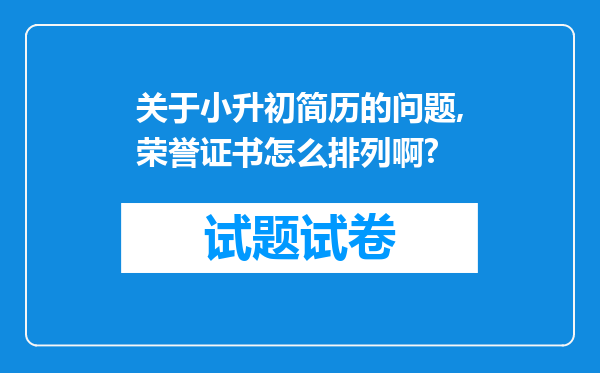 关于小升初简历的问题,荣誉证书怎么排列啊?