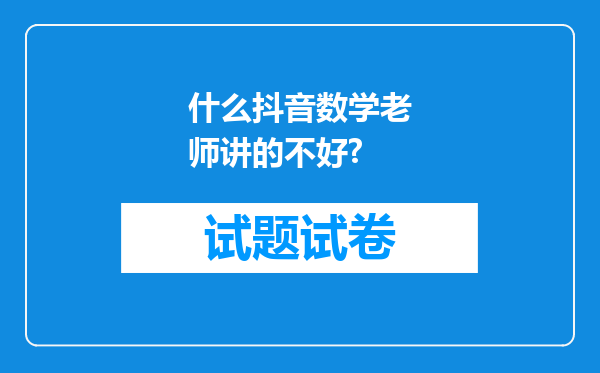 什么抖音数学老师讲的不好?