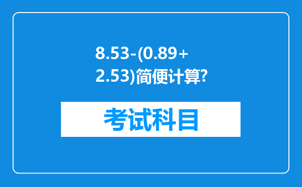 8.53-(0.89+2.53)简便计算?