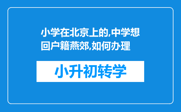 小学在北京上的,中学想回户籍燕郊,如何办理