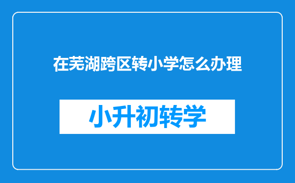 在芜湖跨区转小学怎么办理