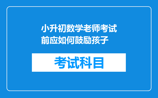 小升初数学老师考试前应如何鼓励孩子