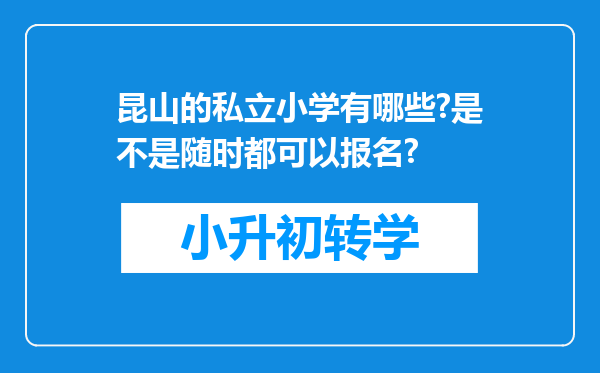 昆山的私立小学有哪些?是不是随时都可以报名?