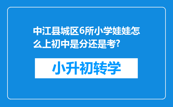 中江县城区6所小学娃娃怎么上初中是分还是考?