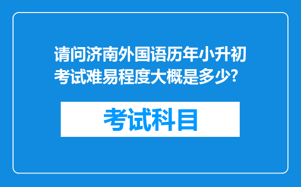 请问济南外国语历年小升初考试难易程度大概是多少?