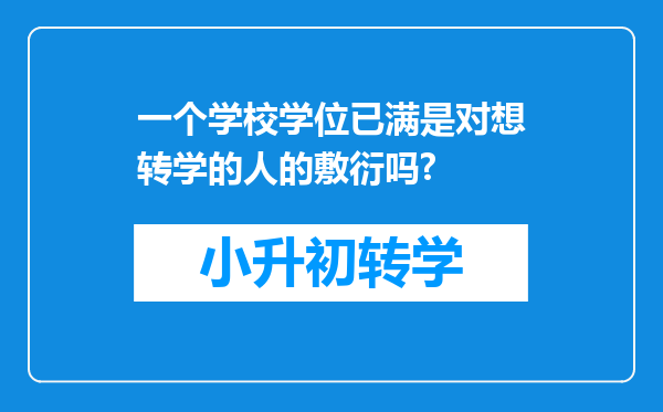 一个学校学位已满是对想转学的人的敷衍吗?