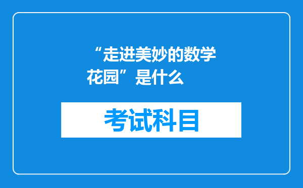 “走进美妙的数学花园”是什么