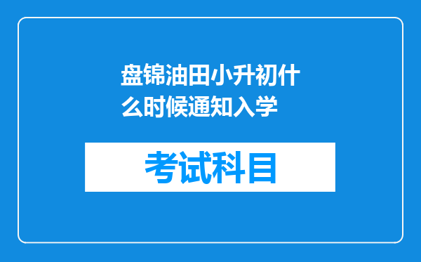 盘锦油田小升初什么时候通知入学