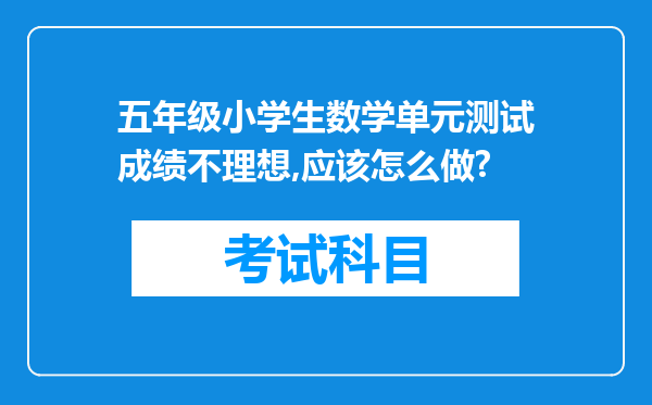 五年级小学生数学单元测试成绩不理想,应该怎么做?