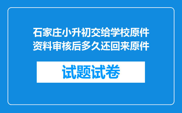 石家庄小升初交给学校原件资料审核后多久还回来原件