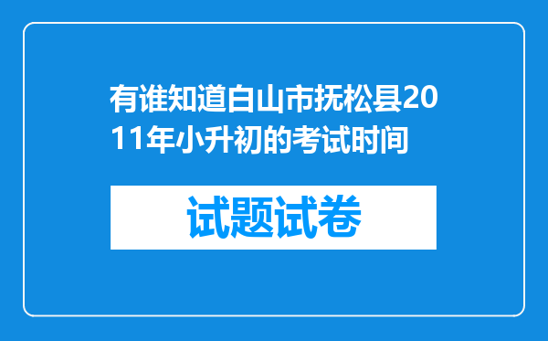 有谁知道白山市抚松县2011年小升初的考试时间
