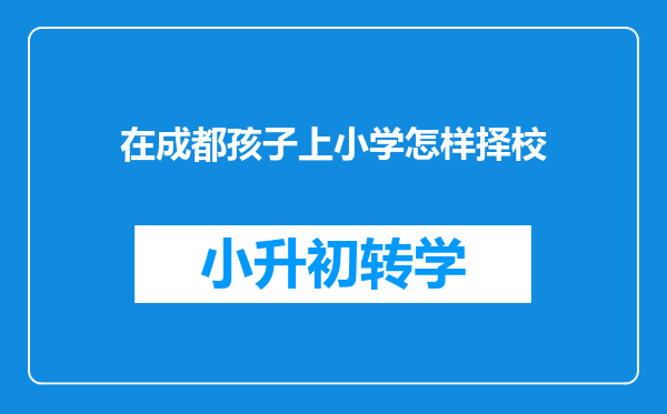 在成都孩子上小学怎样择校