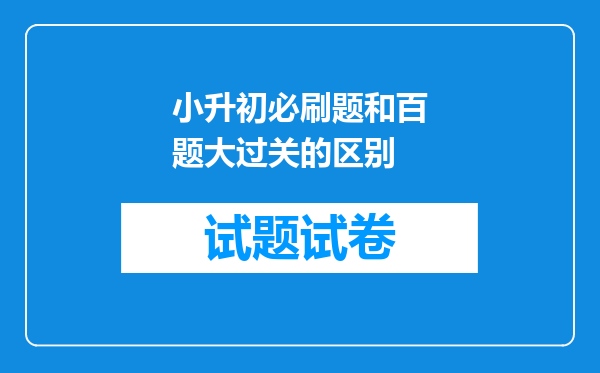 小升初必刷题和百题大过关的区别