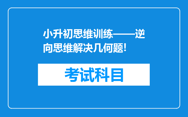 小升初思维训练——逆向思维解决几何题!