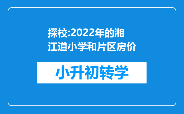 探校:2022年的湘江道小学和片区房价