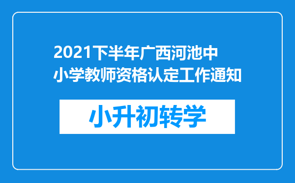 2021下半年广西河池中小学教师资格认定工作通知