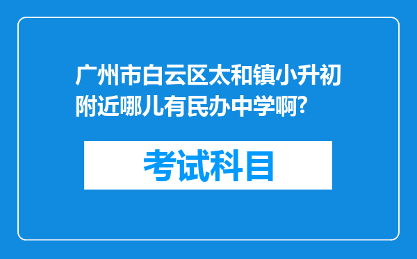 广州市白云区太和镇小升初附近哪儿有民办中学啊?