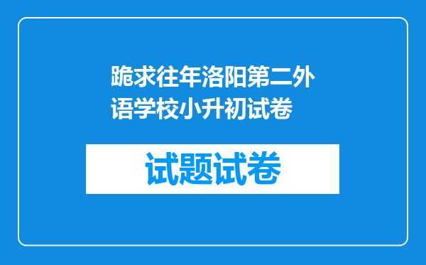 跪求往年洛阳第二外语学校小升初试卷