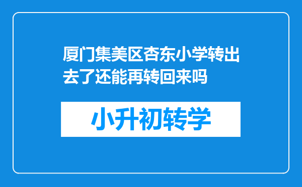 厦门集美区杏东小学转出去了还能再转回来吗