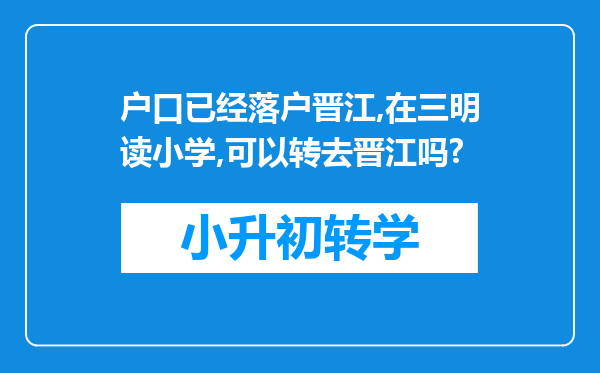 户口已经落户晋江,在三明读小学,可以转去晋江吗?