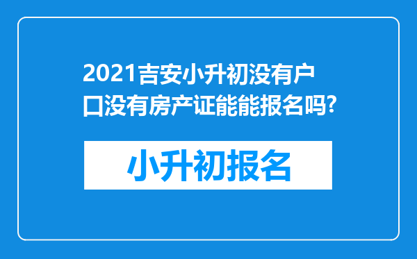 2021吉安小升初没有户口没有房产证能能报名吗?