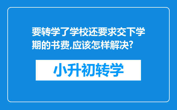 要转学了学校还要求交下学期的书费,应该怎样解决?