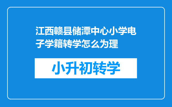 江西赣县储潭中心小学电子学籍转学怎么为理