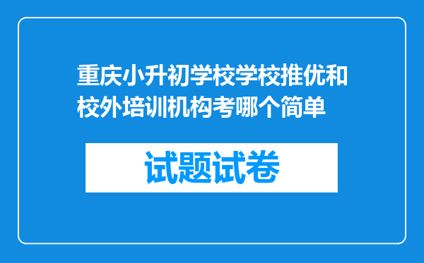 重庆小升初学校学校推优和校外培训机构考哪个简单