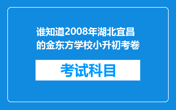 谁知道2008年湖北宜昌的金东方学校小升初考卷