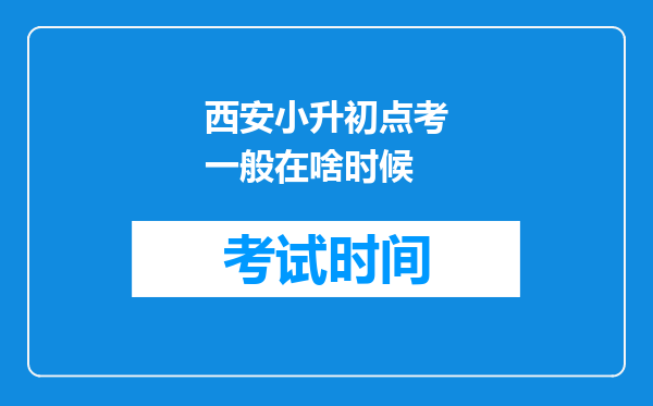 西安小升初点考一般在啥时候