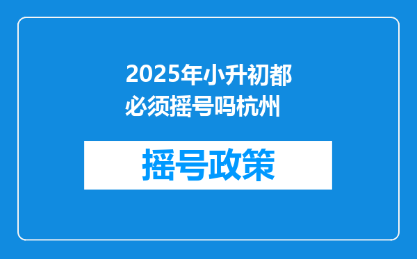 2025年小升初都必须摇号吗杭州